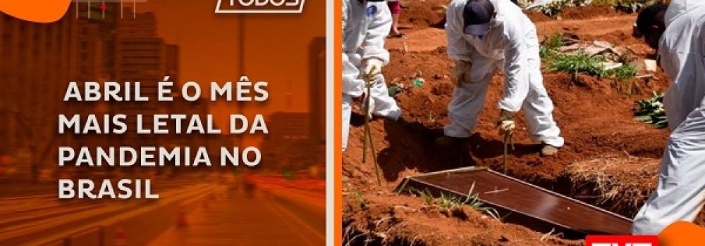 Abril é o mês mais letal da pandemia no Brasil
