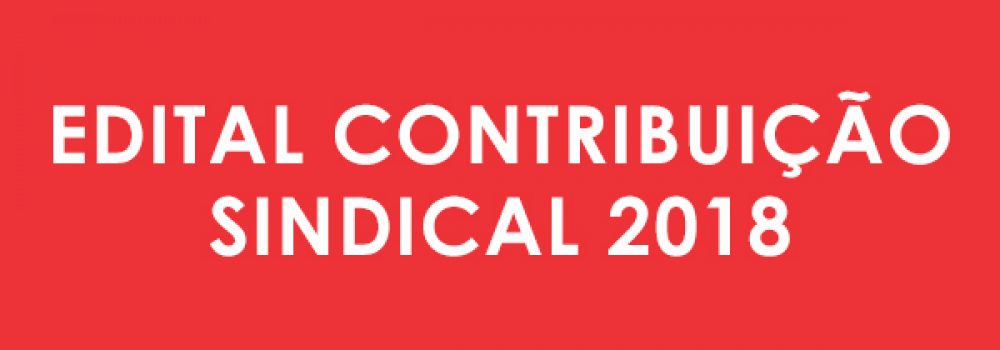EDITAL DE CONVOCAÇÃO PARA ASSEMBLEIA EXTRAORDINÁRIA ESPECÍFICA REFERENTE A CONTRIBUIÇÃO SINDICAL 2018